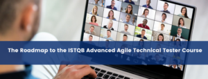 The Roadmap to the ISTQB Advanced Agile Technical Tester Course